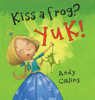 Title: Kiss a Frog? YUK!, Author: Andy Catling