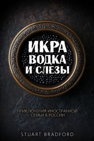 Title: Икра, водка и слезы: Приключения иностранн, Author: Stuart R Bradford