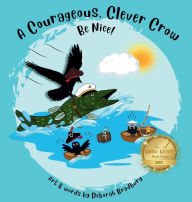 Title: A Courageous, Clever Crow: Be Nice!, Author: Deborah Bradbury