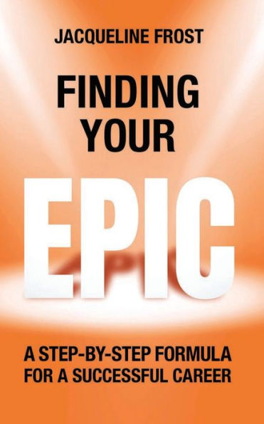 Finding Your EPIC: A Step-By-Step Formula for a Successful Career