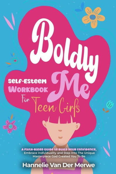 Self-Esteem Workbook For Teen Girls (BOLDLY ME): A Faith-Based Guide to Build Confidence, Embrace Individuality, Overcome Insecurities, and Step into the Unique Masterpiece God Created You to Be