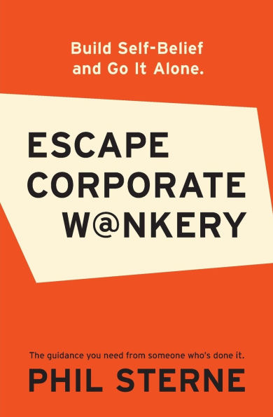 Escape Corporate W@nkery: Build Self-Belief and Go It Alone