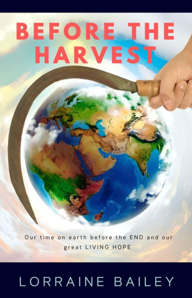 before the Harvest: our time on earth END and great LIVING HOPE