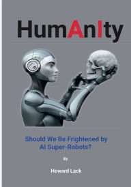 Title: HumAnIty: Should we be frightened of AI super robots?, Author: Howard Lack