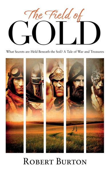 The Field of Gold: What Secrets Are Held Beneath The Soil? Tales of War And Treasure in the British Countryside