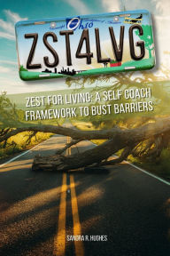 Title: Zst4lvg: Zest for Living: A Self Coach Framework to Bust Barriers, Author: Sandra Hughes