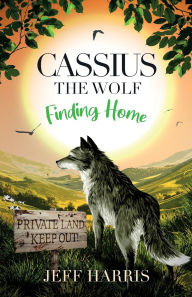 Title: Cassius the Wolf: Finding Home, Author: Jeff Harris