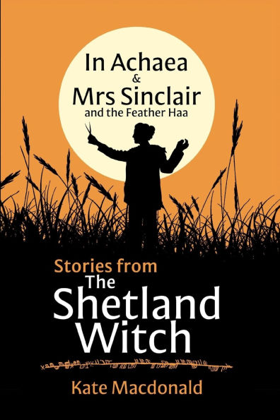 Stories From The Shetland Witch: In Achaea & Mrs Sinclair and the Feather Haa