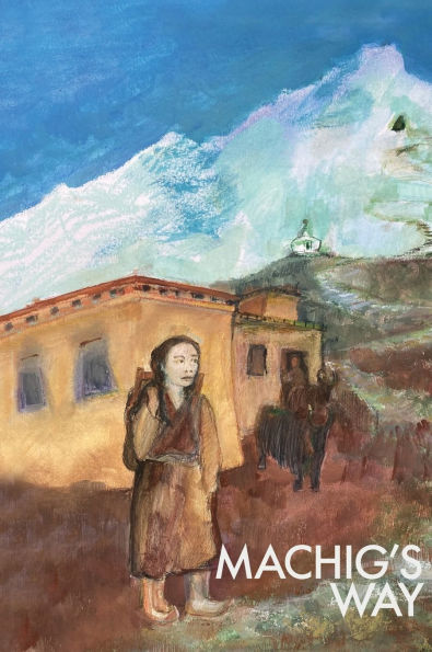 Machig's Way: A Tibetan girl's struggle to follow the path of the yogi