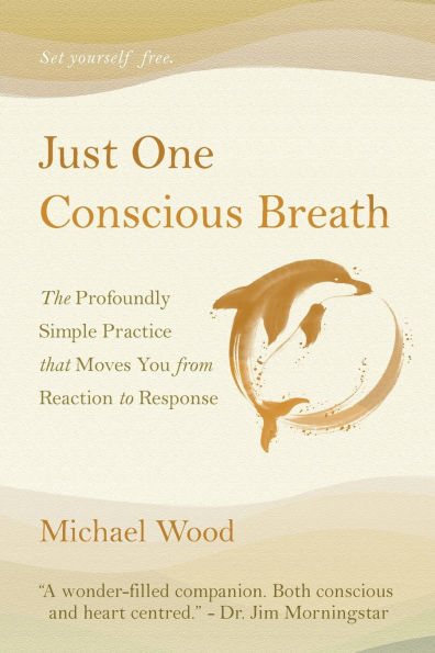 Just One Conscious Breath: The profoundly simple practice that moves you from reaction to response