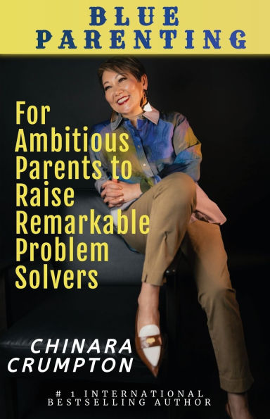 Blue Parenting: For Ambitious Parents to Raise Remarkable Problem Solvers