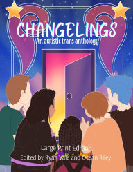 Title: Changelings: An Autistic Trans Anthology, Author: Ryan Vale