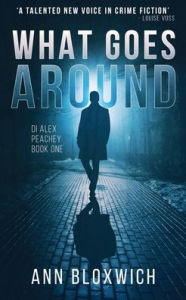 Title: What Goes Around: DI Alex Peachey Book One, Author: Ann Bloxwich