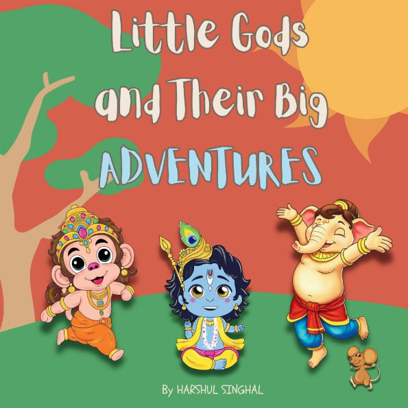 Little Gods and Their Big Adventures: A Storybook with Little Ganesha, Little Hanuman and Little Krishna