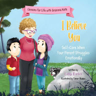 Title: I Believe You: Self-Care When Your Parent Struggles Emotionally, Author: Cathy Barker