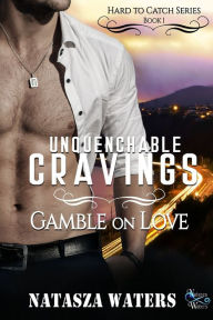 Title: Unquenchable Cravings: Gamble on Love, Author: Natasza Waters