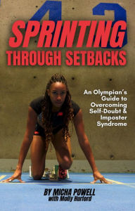 Title: Sprinting Through Setbacks: An Olympian's Guide to Overcoming Self-Doubt and Imposter Syndrome, Author: Micha Powell