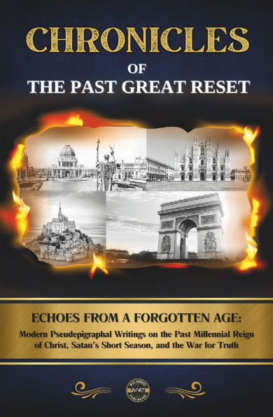Chronicles of the Past Great Reset: Echoes from a Forgotten Age - Modern Pseudepigraphal Writings on the Past Millennial Reign of Christ, Satan's Short Season, and the War for Truth
