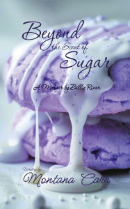 Title: Beyond the Scent of Sugar: A Memoir by Billie Rivers, Author: Montana Carr