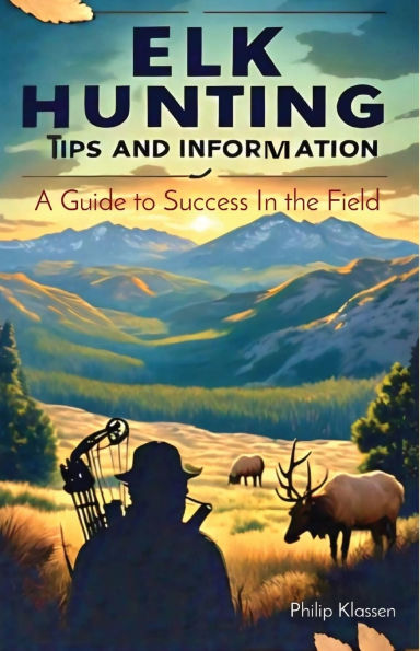 Elk Hunting Tips and Information: A Guide to Success the Field