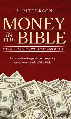 Money in the Bible. Volume 1: A comprehensive guide to prosperity across every book of the Bible