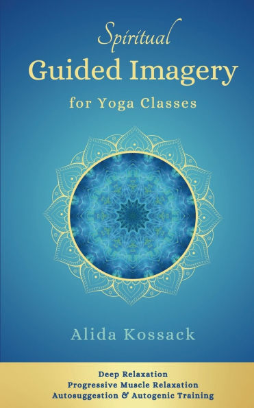 Spiritual Guided Imagery for Yoga Classes: Deep Relaxation, Progressive Muscle Autosuggestion & Autogenic Training