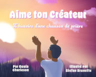 Title: Aime Ton CrÃ¯Â¿Â½ateur: L?histoire D?une Chanson de PriÃ¯Â¿Â½re, Author: Quuia Charleson