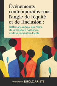 Title: ï¿½vï¿½nements contemporains sous l'angle de l'ï¿½quitï¿½ et de l'inclusion: Rï¿½flexions autour des Noirs, de la diaspora haï¿½tienne, et de la population locale, Author: Ruolz Ariste