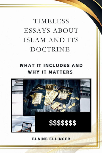 Timeless Essays About Islam and its Doctrine: What It Includes Why Matters