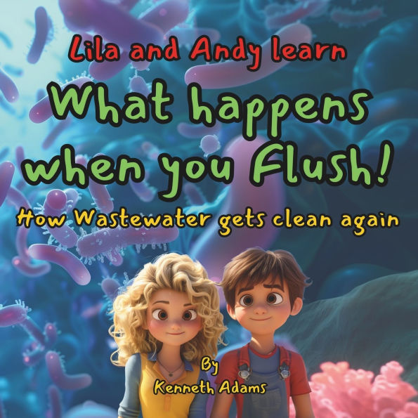 Lila and Andy learn what happens when you flush!: How wastewater gets clean again