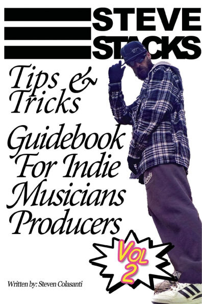 Steve Stacks Tips & Tricks Guidebook For Indie Musicians Producers Vol 2