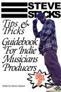 Steve Stacks Tips & Tricks Guidebook For Indie Musicians Producers Vol 2