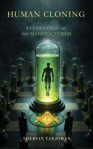 Title: Human Cloning: Revolution of the Manufactured, Author: Shervin Tarjoman