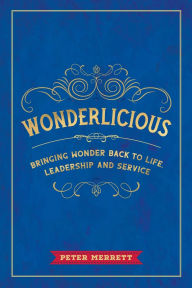 Download books google books pdf free Wonderlicious: Bringing Wonder Back to Life, Leadership, and Service (English literature) by Peter Merrett PDF CHM MOBI