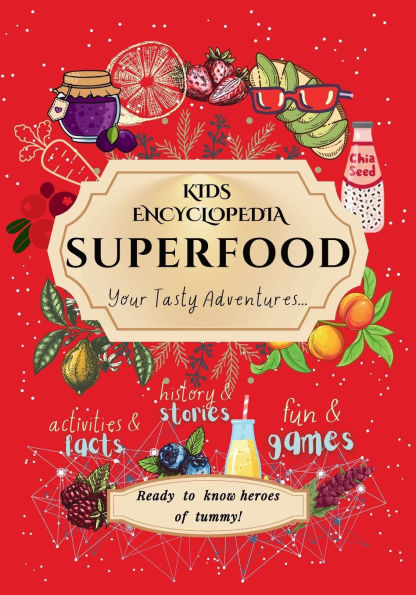 Kids Encyclopedia Superfood: History & Stories, Fun & Games, Activities & Facts! Your Tasty Adventures...