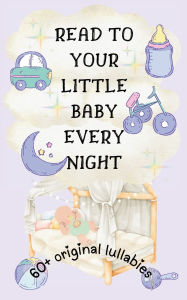 Title: Read to Your Little Baby Every Night: 60 Plus Original Lullabies [Highly Illustrated], Author: Uniqvise