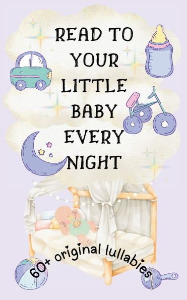 Read to Your Little Baby Every Night: 60 Plus Original Lullabies [Highly Illustrated]