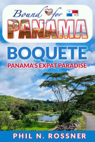 Title: Bound for Panamá: Boquete - Panamá's Expat Paradise, Author: Phil N. Rossner