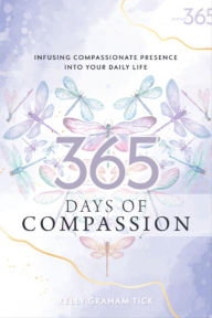 Title: 365 Days of Compassion: Infusing Compassionate Presence Into Your Daily Life, Author: Kelly Graham Tick