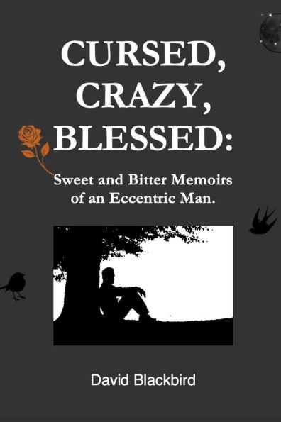 Cursed, Crazy, Blessed: Sweet and Bitter Memoirs of an Eccentric Man.