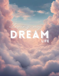 Title: Living My Dream Life: A Guided Manifestation Planner, Author: Angel Astraea