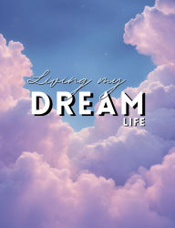 Title: Living My Dream Life: A Guided Manifestation Planner, Author: Angel Astraea