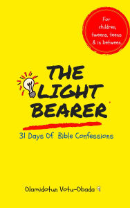 Title: The Light Bearer 31 Days of Bible Confessions for Children, Teens and Tweens: A Faith-Building Affirmation and Devotional Book for children to Grow in Christ, Confidence, and Purpose, Author: Olamidotun Votu-Obada