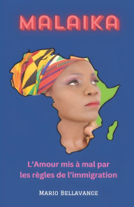 Title: Malaika: L'Amour mis ï¿½ mal par les rï¿½gles de l'immigration, Author: Marie-Rose Kouadjo