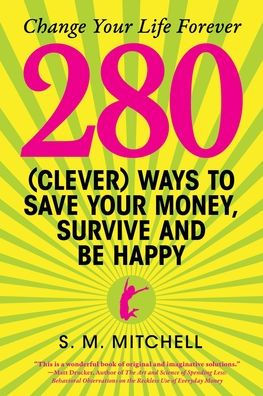 280 Clever Ways to Save Your Money, Survive and Be Happy