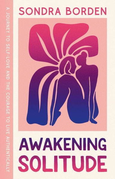 Awakening Solitude: A Journey to Self-Love and the Courage Live Authentically