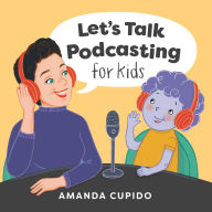 Title: Let's Talk Podcasting for Kids, Author: Amanda Cupido