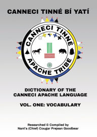 Title: Canneci Tinnï¿½ Bï¿½ Yatï¿½: Dictionary of the Canneci Apache Language, Author: Nant'a (Chief) Cougar Prejean Goodbear