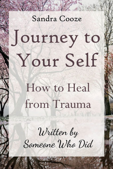 Journey to Your Self: How to Heal from Trauma (Written by Someone Who Did)