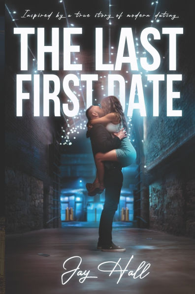 The Last First Date: Inspired by a True Story of Modern Dating